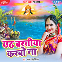 Antra Singh Priyanka - Chhath Baratiya Karbo Na Mp3 Songs Download