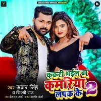 Samar Singh,Shilpi Raj - Kakari Bhayil Ba Kamariya Lapak Ke 2 Mp3 Songs Download