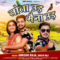 Ankush Raja,Shilpi Raj - Tota Ud Maina Ud Mp3 Songs Download