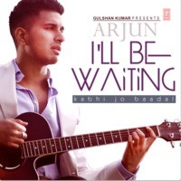 Arjun, Arijit Singh -   I'll Be Waiting (Kabhi Jo Baadal) Mp3 Songs Download
