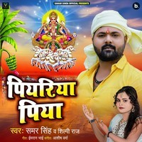 Samar Singh,Shilpi Raj - Piyariya Piya Mp3 Songs Download