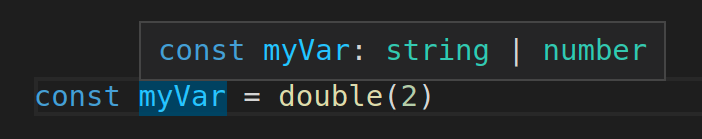 `const myVar = double(2)` with the type definition `const myVar: string | number`