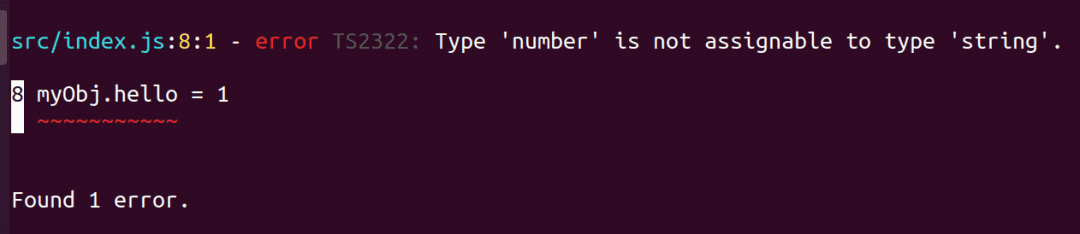 src/index.js:8:1 - error TS2322: Type 'number' is not assignable to type 'string'. 8 myObj.hello = 1 Found 1 error.