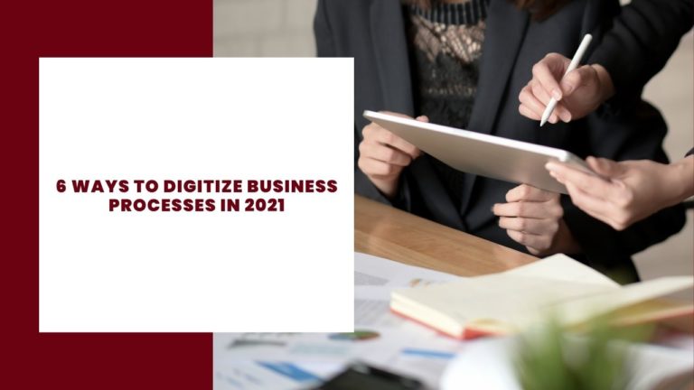 6 Ways To Digitize Business Processes In 2021