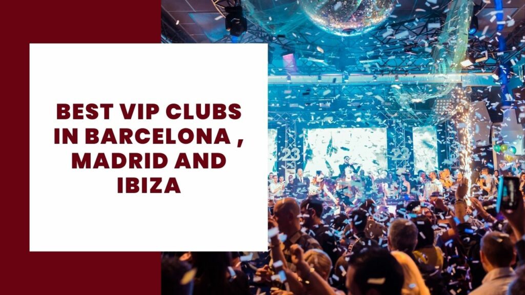 Best Vip clubs in Barcelona , Madrid and Ibiza