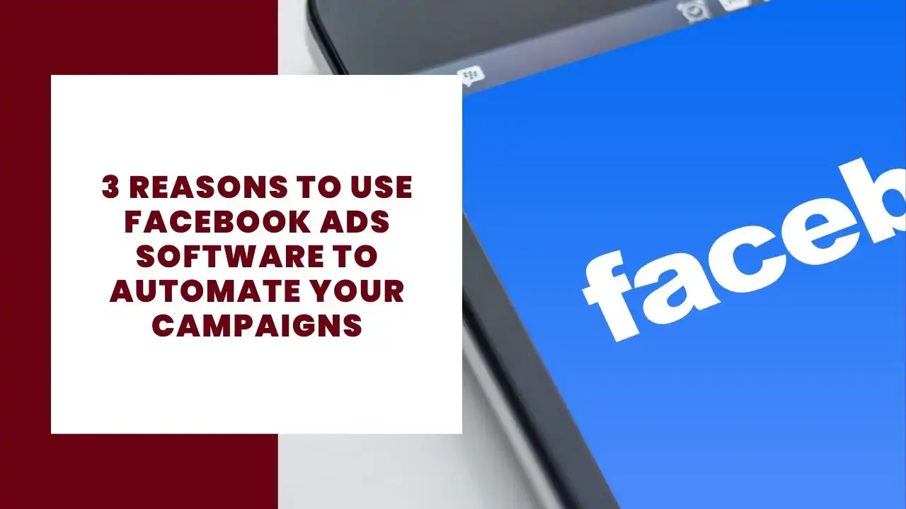 3 reasons to use Facebook Ads Software to automate your campaigns