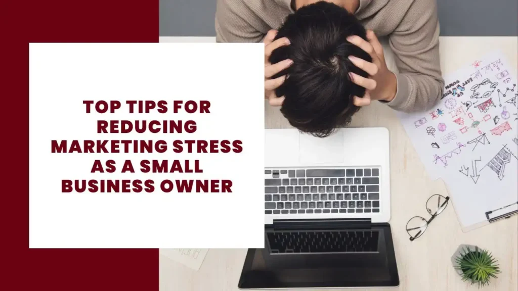 Top Tips for Reducing Marketing Stress as a Small Business Owner