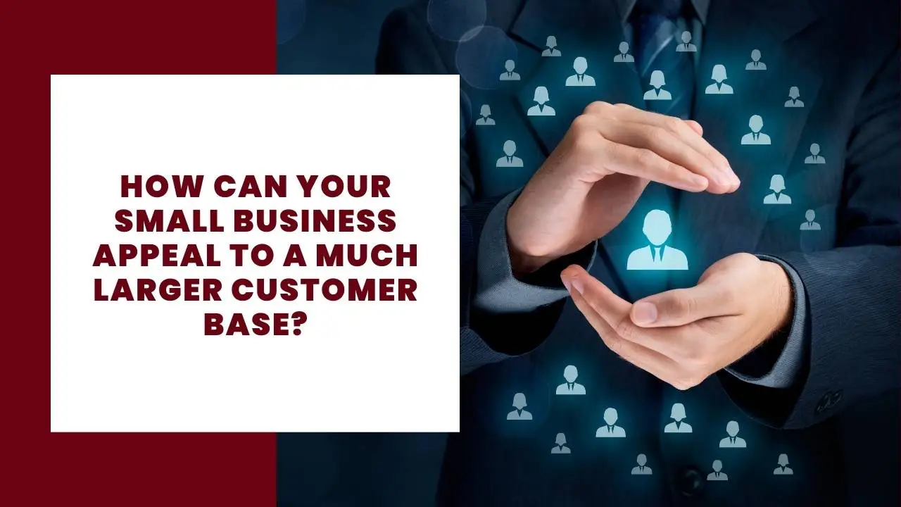 How-Can-Your-Small-Business-Appeal-to-a-Much-Larger-Customer-Base