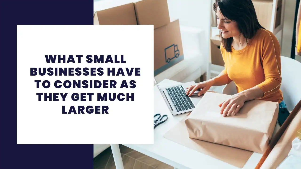 What small businesses have to consider as they get much larger