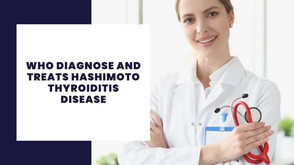 Who diagnose and treats Hashimoto Thyroiditis Disease