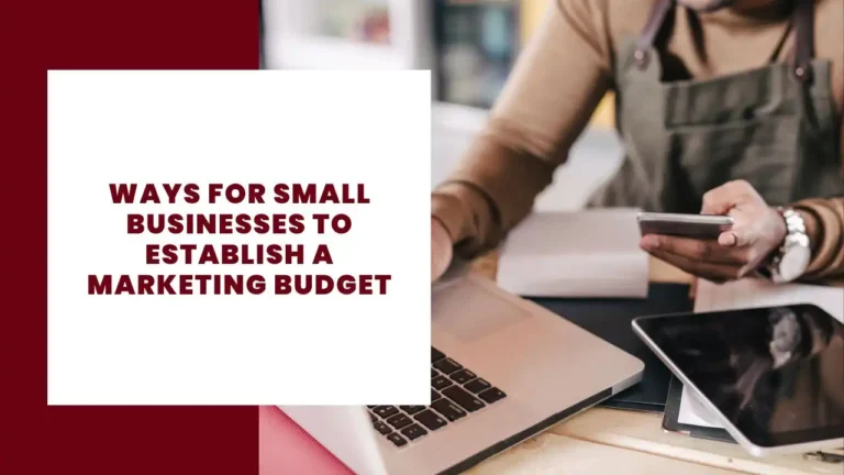 7 Ways For Small Businesses To Establish A Marketing Budget