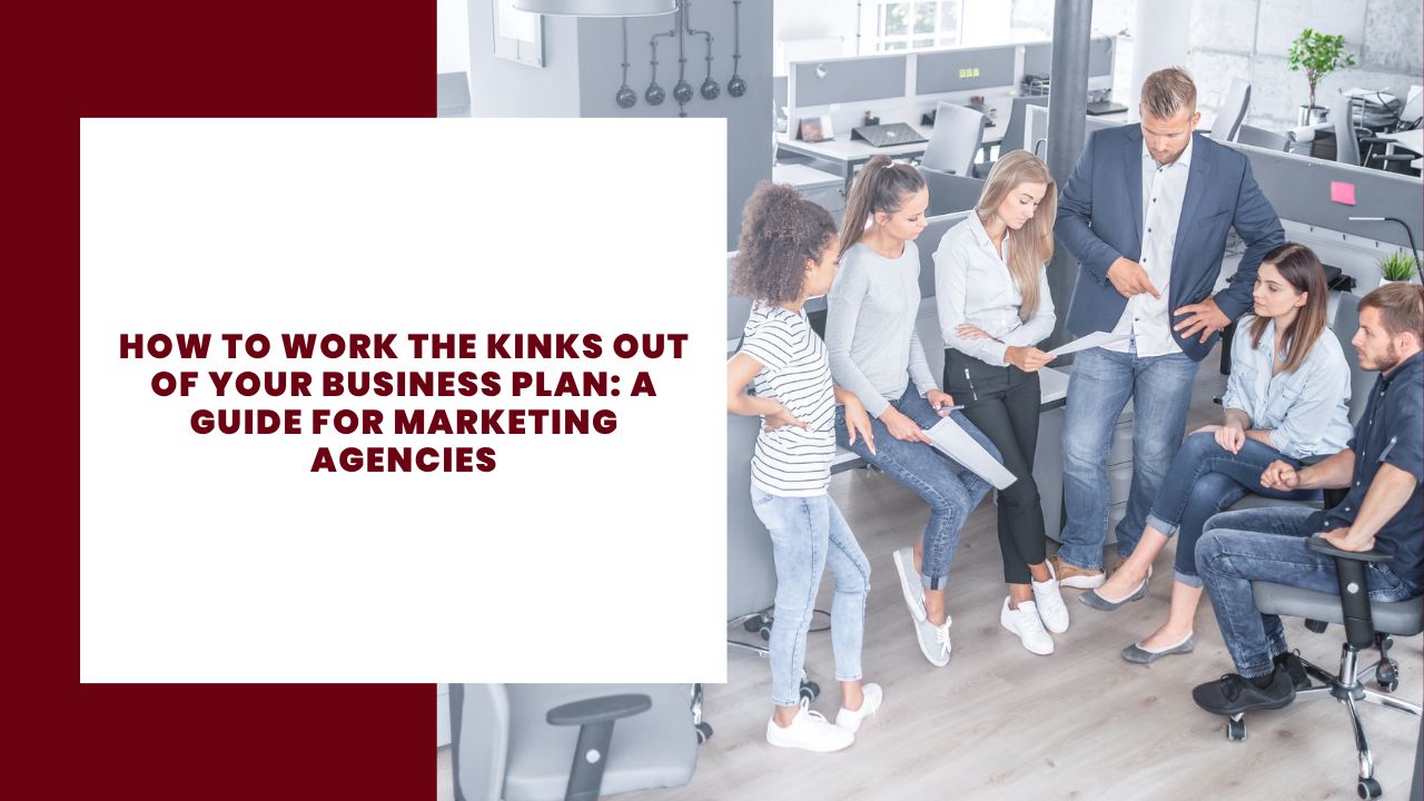 How to Work the Kinks Out of Your Business Plan A Guide for Marketing Agencies