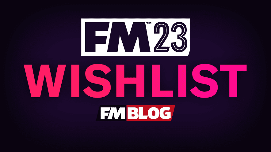 Football Manager 2023 New Features Wishlist Fm23 Fm Blog Fm23