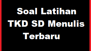 Download Soal Latihan TKD SD Menulis Terbaru