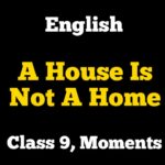 A House Is Not A Home Class 9