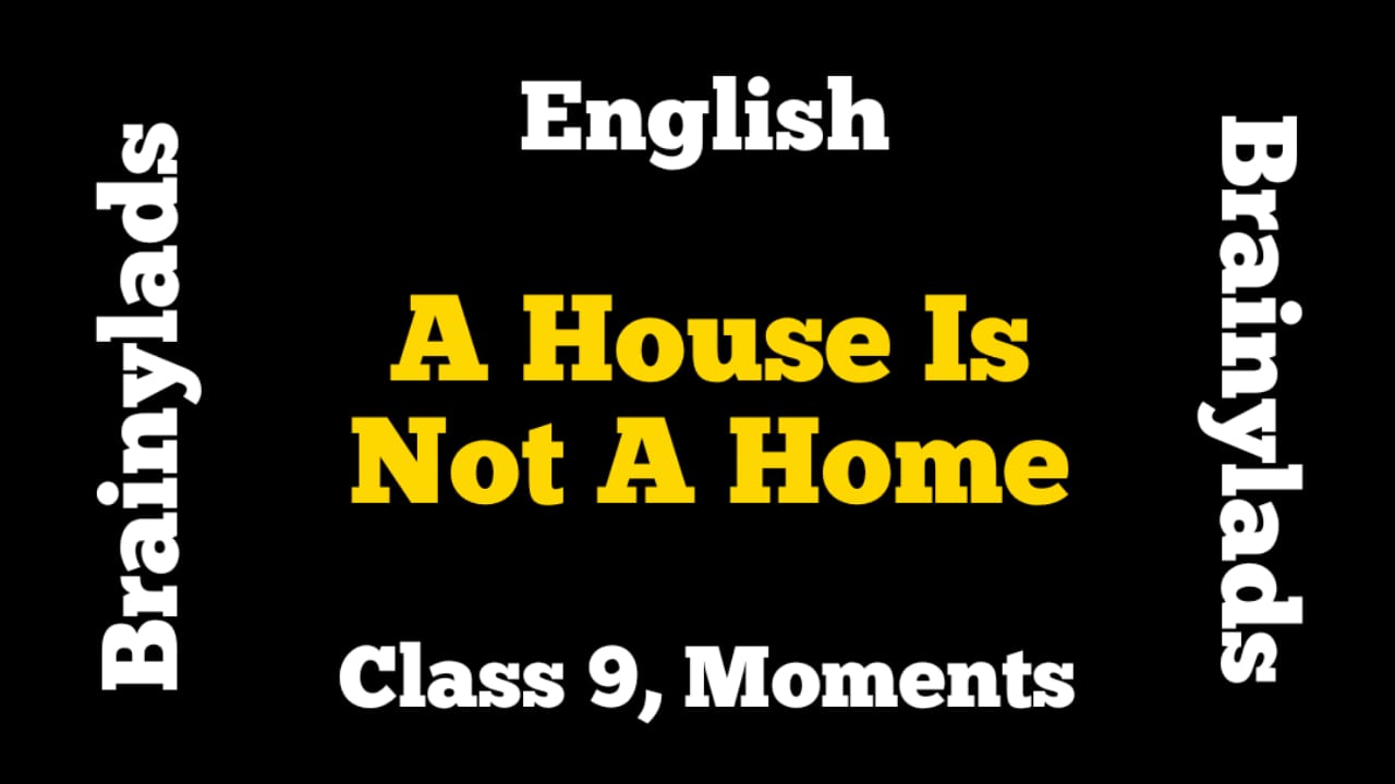 A House Is Not A Home Class 9
