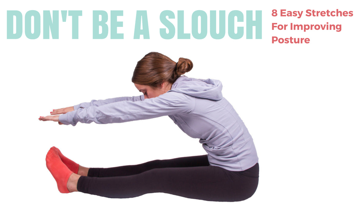 Don T Be A Slouch 8 Easy Stretches For Improving Posture