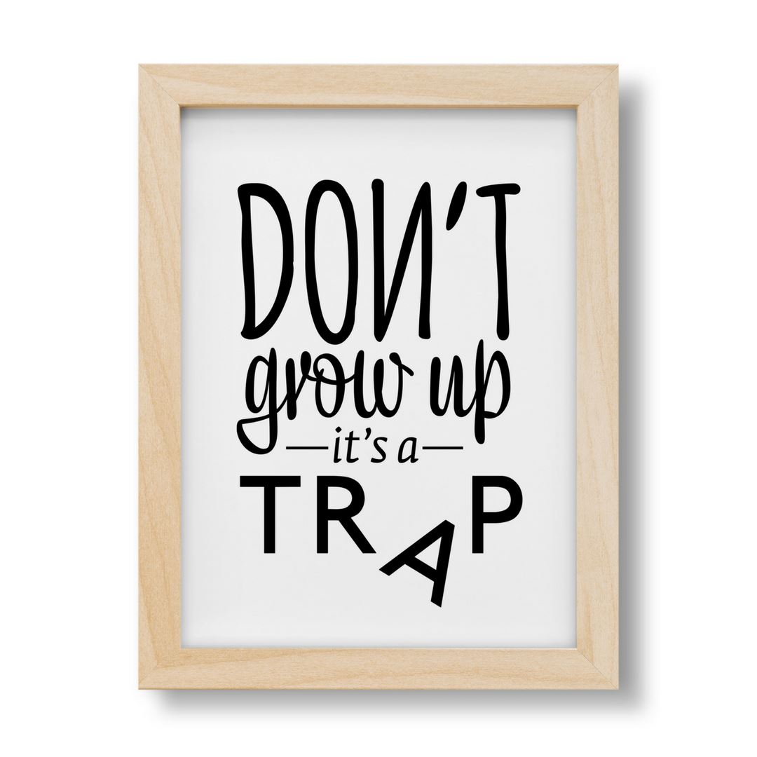 Don T Grow Up It S A Trap Print Project Nursery