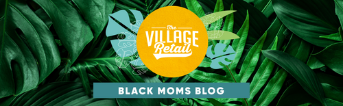 Black Moms Blog The Village Retail