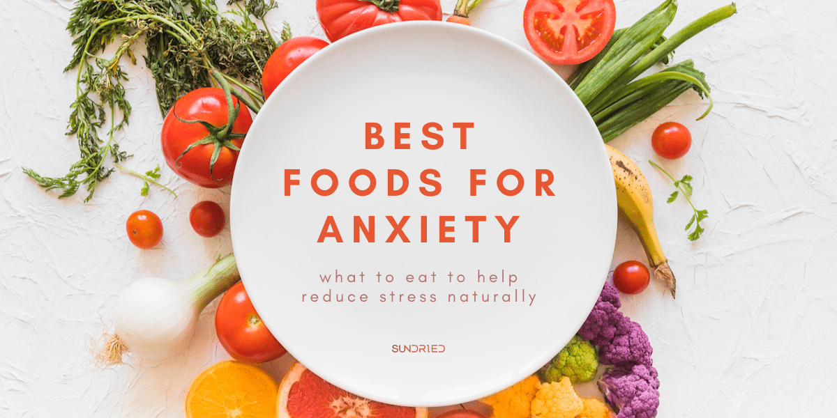 Best Foods For Anxiety What To Eat To Help Reduce Stress Naturally Sundried