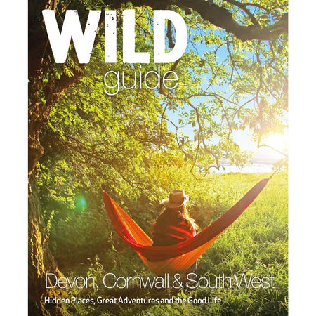 Wild Guide Devon Cornwall And South West Wild Guides Hidden Places Great Adventures And The Good Life
