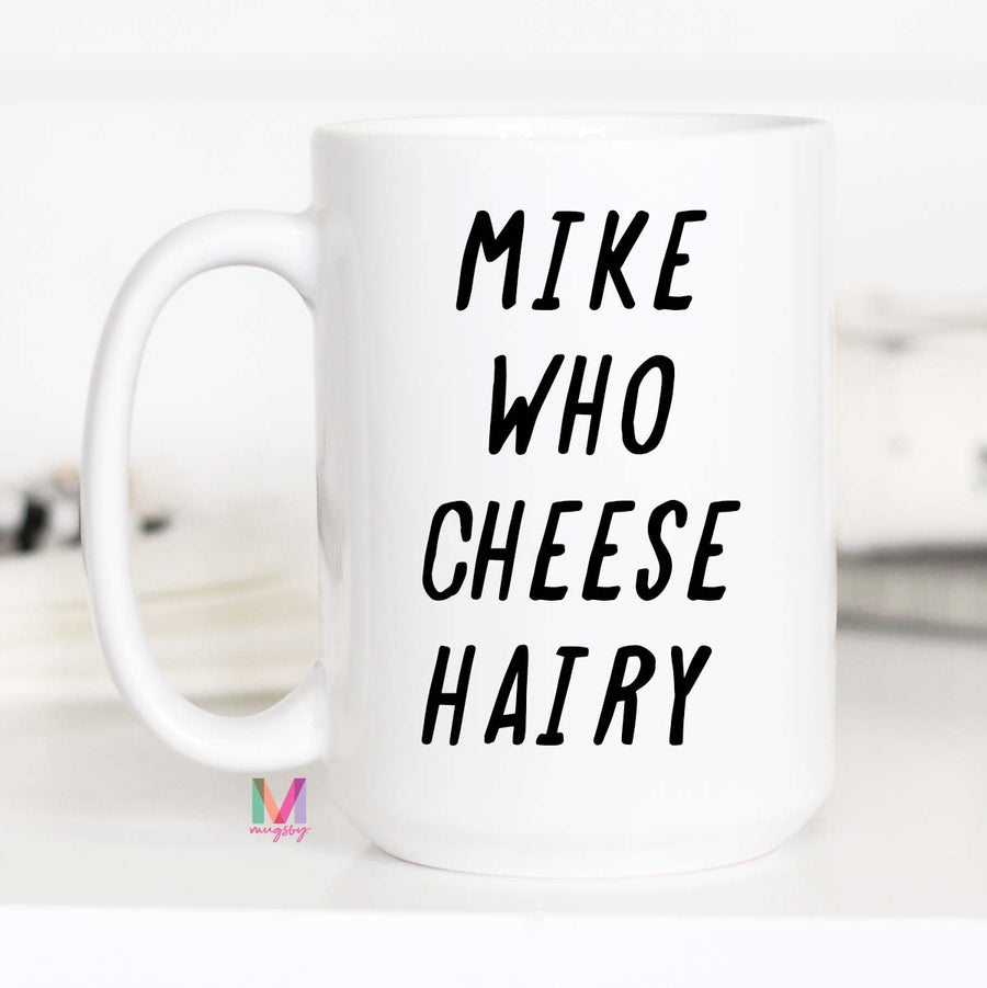 Mike Who Cheese Hairy Mug Funny Mug Mugsby