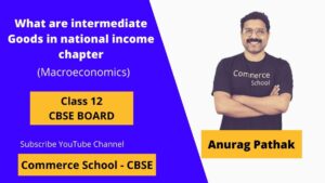 what are intermediate goods in national income chapter of macroeconomics class 12 CBSE Board