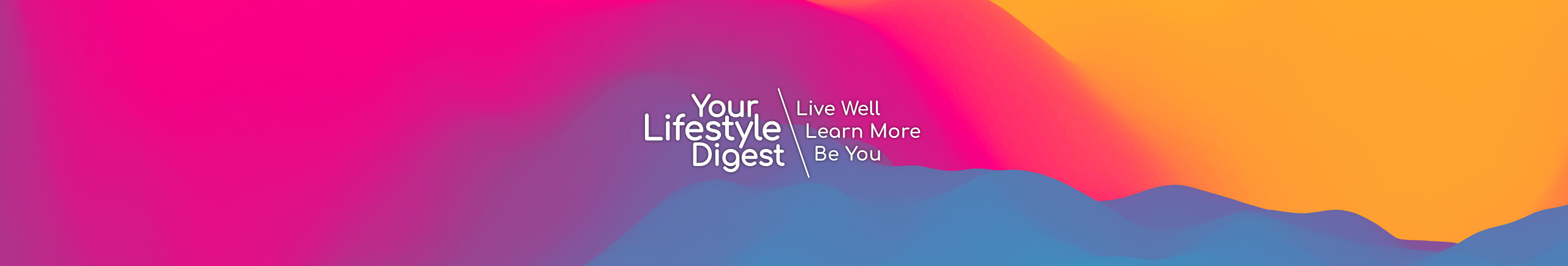 Your Lifestyle Digest: Live Well. Learn More. Be You.