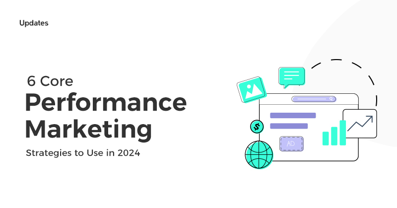 6 Core Performance Marketing Strategies to Use in 2024