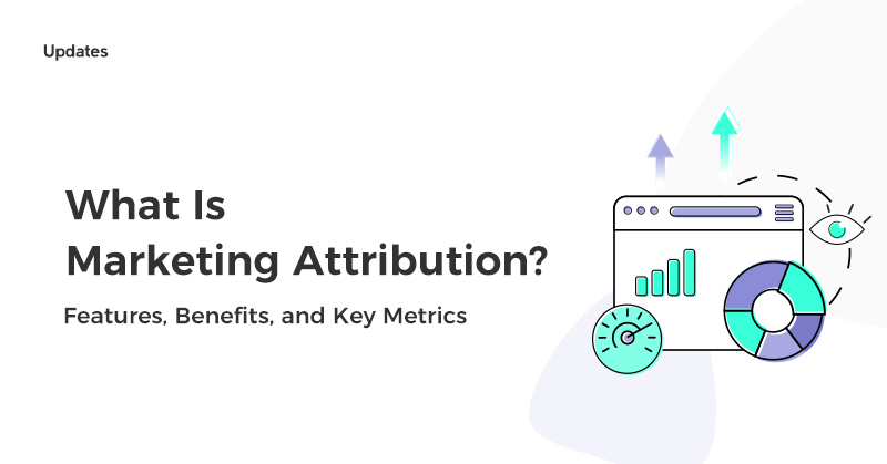 What Is Marketing Attribution? Features, Benefits, and Key Metrics