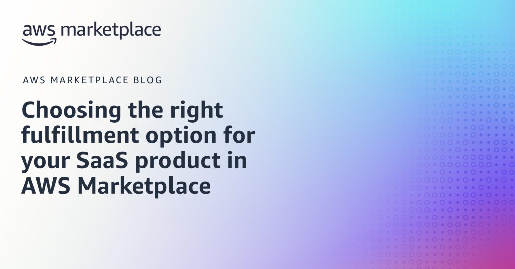Choosing the right fulfillment option for your SaaS product in AWS Marketplace