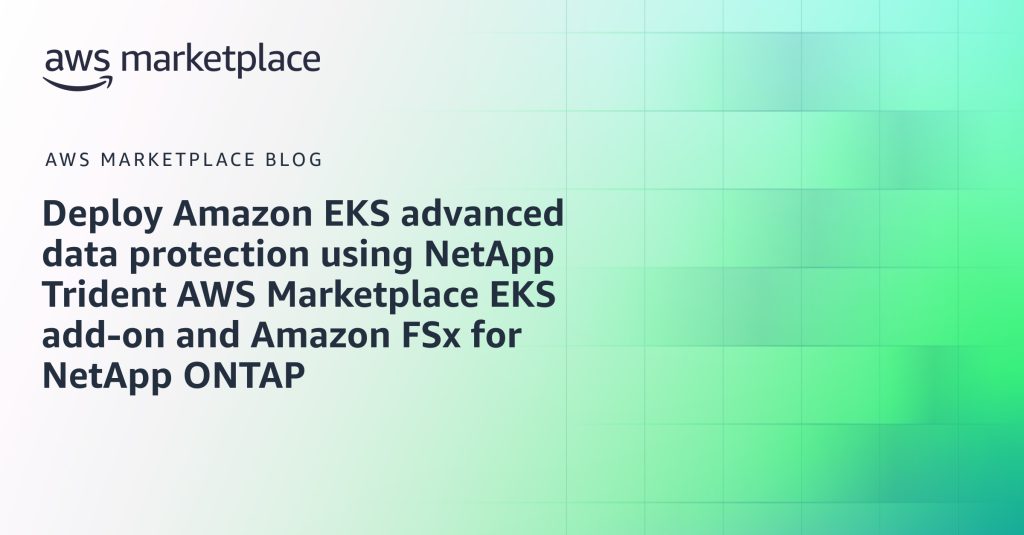 Deploy Amazon EKS advanced data protection using NetApp Trident AWS Marketplace EKS add-on and Amazon FSx for NetApp ONTAP