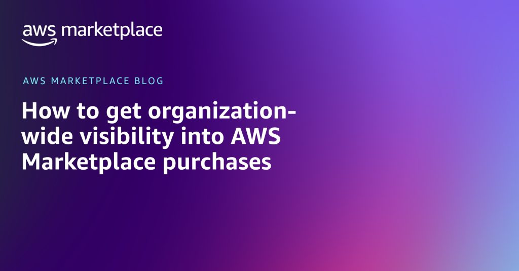 How to get organization-wide visibility into AWS Marketplace purchases
