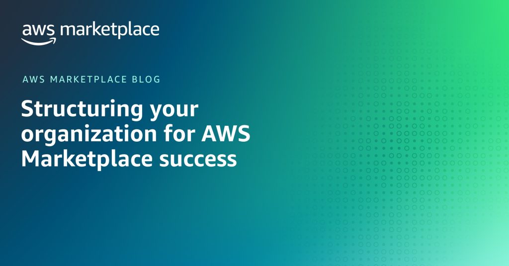 Structuring your organization for AWS Marketplace success
