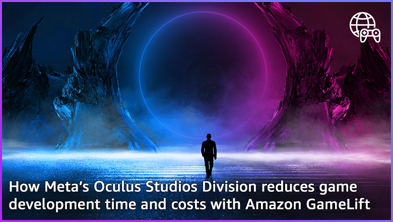 How Meta’s Oculus Studios Division reduces game development time and costs with Amazon GameLift