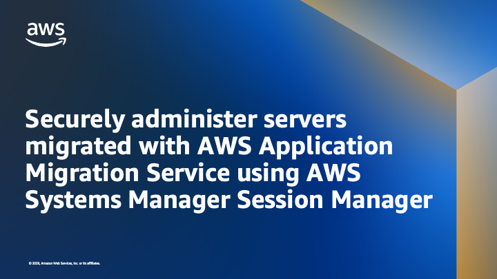 Securely administer servers migrated with AWS Application Migration Service using AWS Systems Manager Session Manager