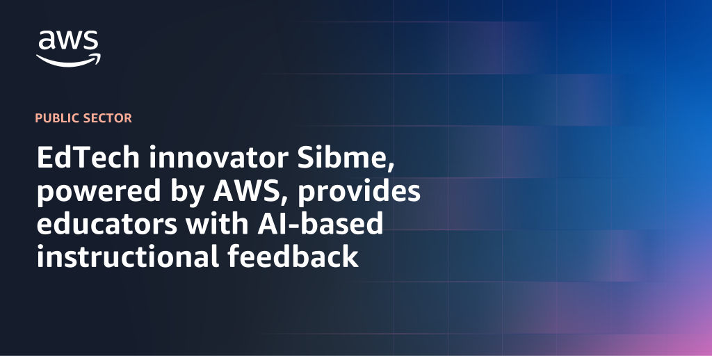AWS branded background design with text overlay that says "EdTech innovator Sibme, powered by AWS, provides educators with AI-based instructional feedback"