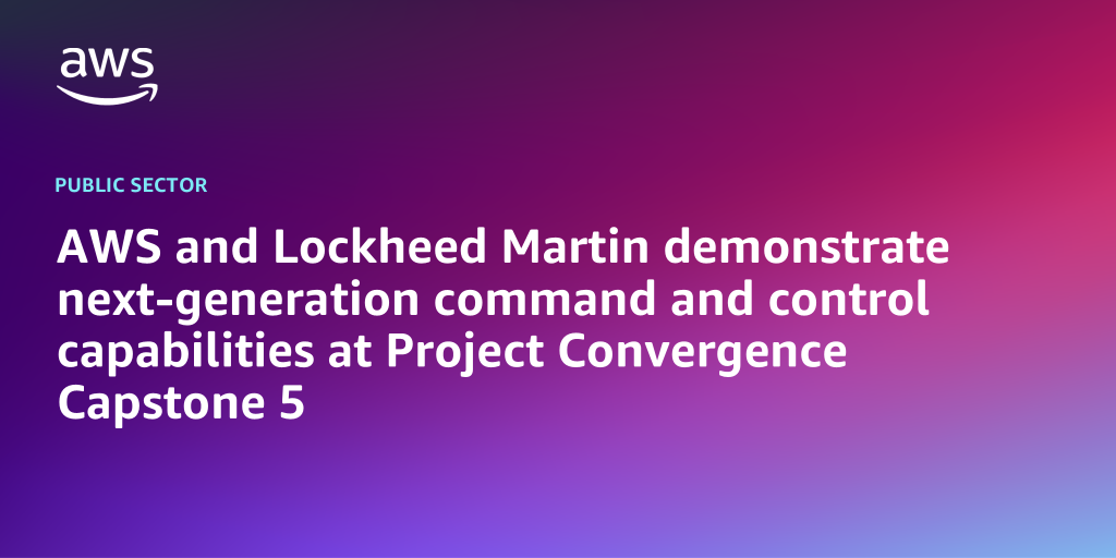 AWS Branded Background with text "AWS and Lockheed Martin demonstrate next-generation command and control capabilities at Project Convergence Capstone 5"