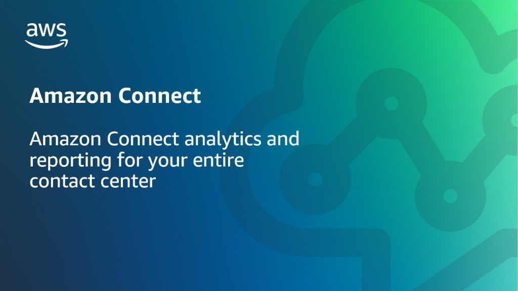 Amazon Connect analytics and reporting for your entire contact center