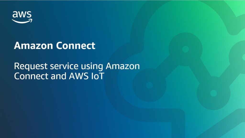 Amazon Connect: Request service using Amazon Connect and AWS IoT