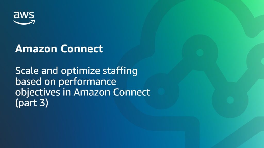Scale and optimize staffing based on performance objectives in Amazon Connect (part 3)