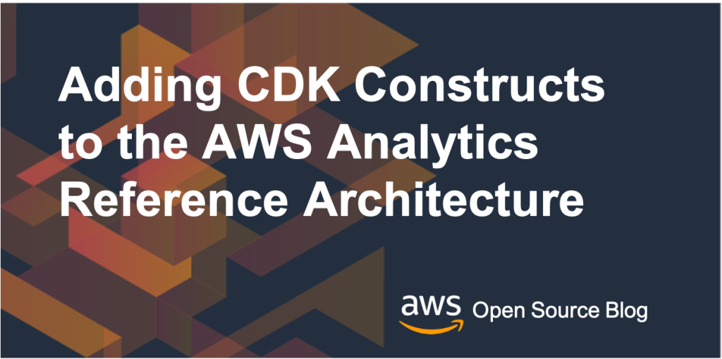 Adding CDK Constructs to the AWS Analytics Reference Architecture