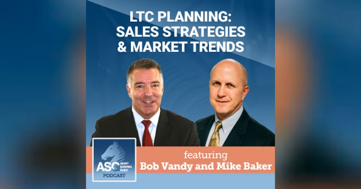 Ltc Planning Sales Strategies Market Trends Featuring Bob Vandy And Mike Baker Agent Survival Guide Podcast