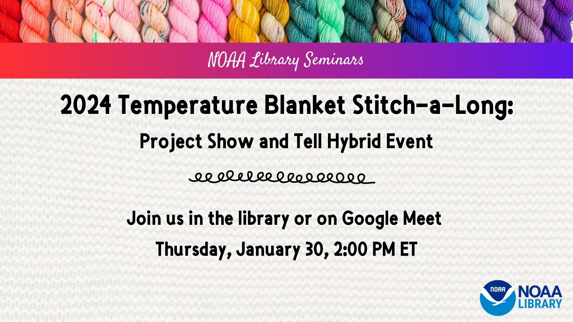 NOAA Library Seminars 2024 Temperature Blanket Stitch-a-Long: Project Show and Tell Hybrid Event Join us in the library or on Google Meet  Thursday, January 30, 2:00 PM ET