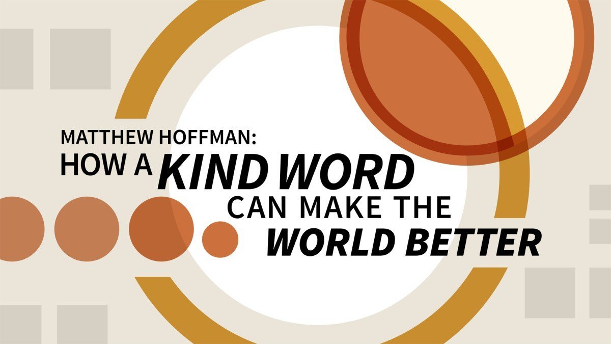 Matthew Hoffman: How a Kind Word Can Make the World Better