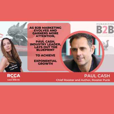 B2B Marketing is Changing and Guest Paul Cash Founder of B2B Agency Rooster Punk is Leading the Charge.