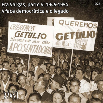 025 - Era Vargas, parte 4 | 1945-1954: a face democrática e o legado