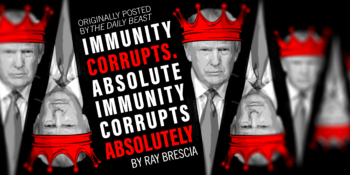 Immunity Corrupts. Absolute Immunity Corrupts Absolutely