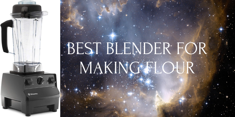 THE BEST BLENDER FOR MAKING FLOUR: REVIEWS AND RECOMMENDATIONS
