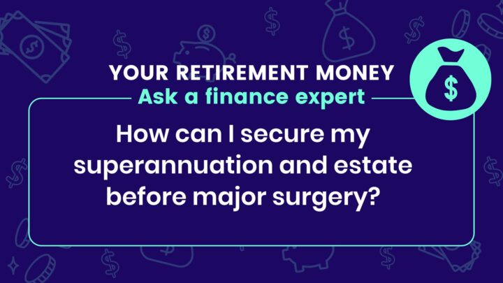 How can I secure my superannuation and estate before major surgery?